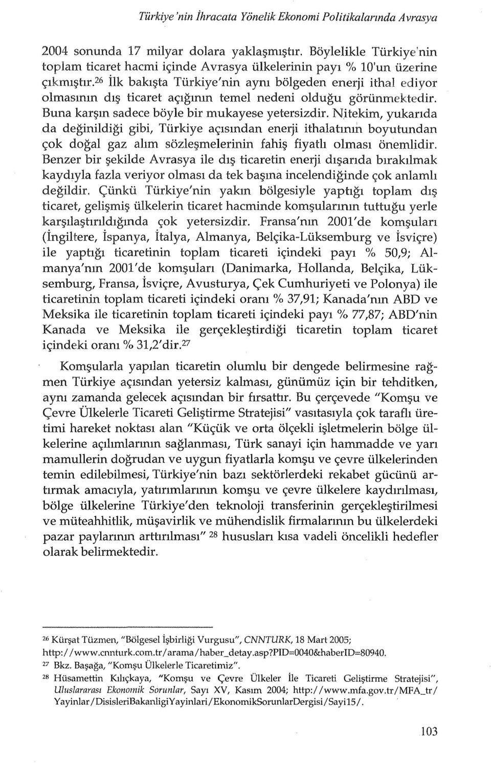 26 ilk bakl~ta Turkiye'nin aym bolgeden enerji ithal ediyor olmasmm dl~ ticaret a<;lgmm temel nedeni oldugu gorunmektedir. Buna kaqnn sadece boyle bir mukayese yetersizdir.