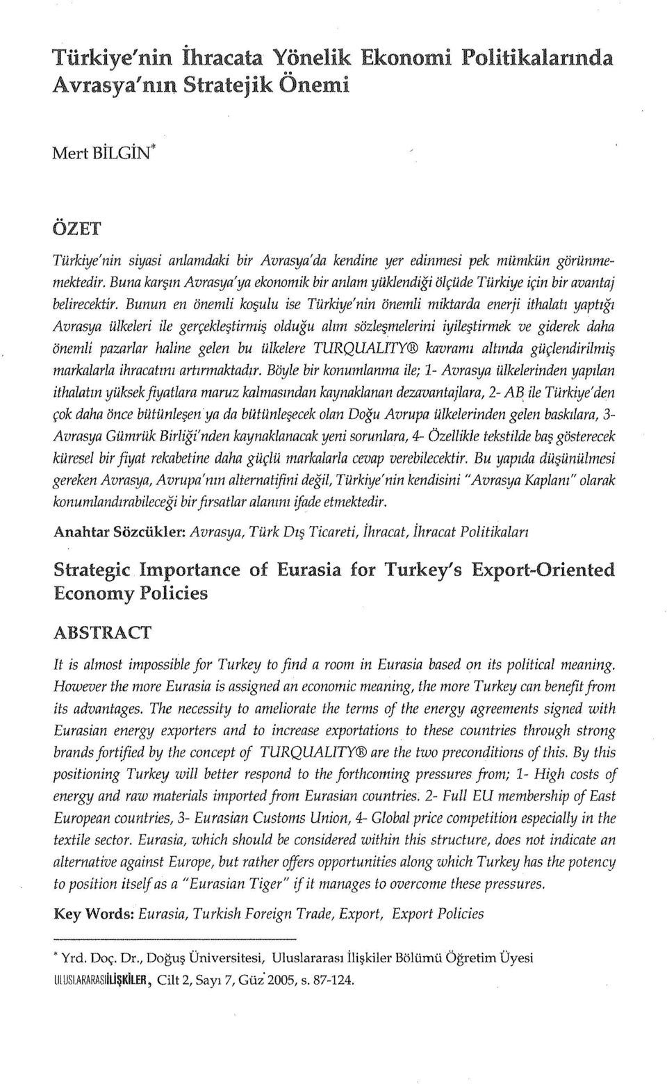 Bunun en onemli ko ulu ise Turkiye'nin onemli miktarda enerji ithalatl yaptlgl Avrasya iilkeleri ile ger(:ekle~tirmi~ oldugu allm sozle~melerini iyilefjtirmek ve giderek daha onemli pazarlar haline