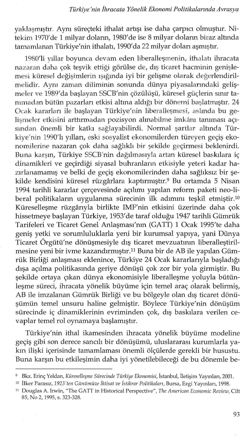 1980'li ylllar boyunca devam eden liberalle~menin, ithalah ihracata nazaran daha ~ok te~vik ettigi goriilse dl~ ticaret hacminin geni;ilemesi kiiresel degi;dmlerin l:;>igmda iyi bir geli~me olarak