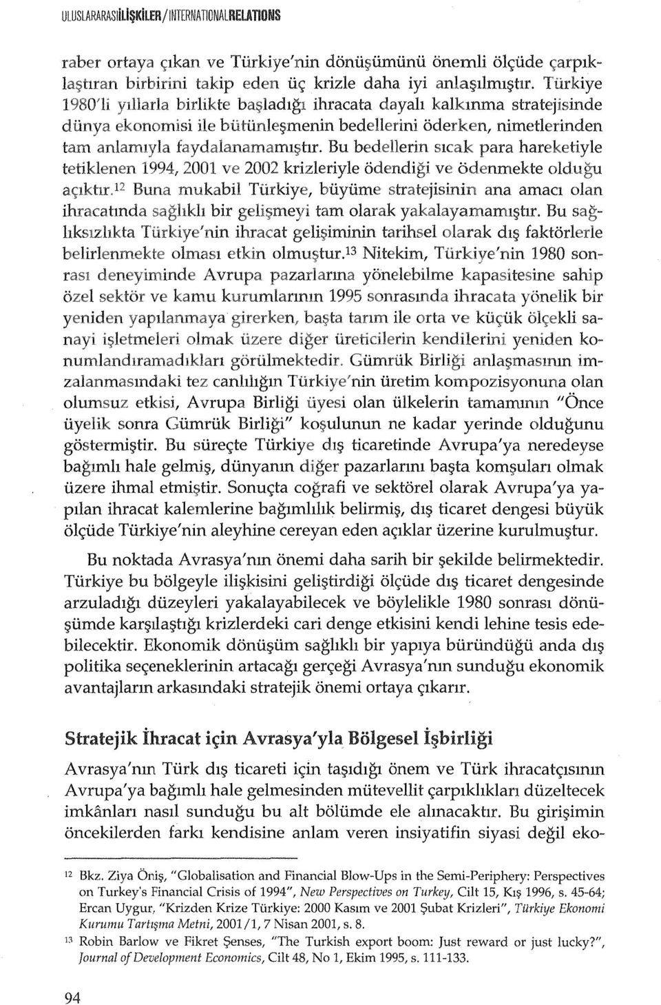 inle~menin bedellerini oderken, nimetlerinden Bu bedellerin para hareketiyle 1994,2001 ve 2002 krizleriyle odendigi ve odenmekte oldugu Buna mukabil Turkiye, biiyume stratejisinin ana amacl olan