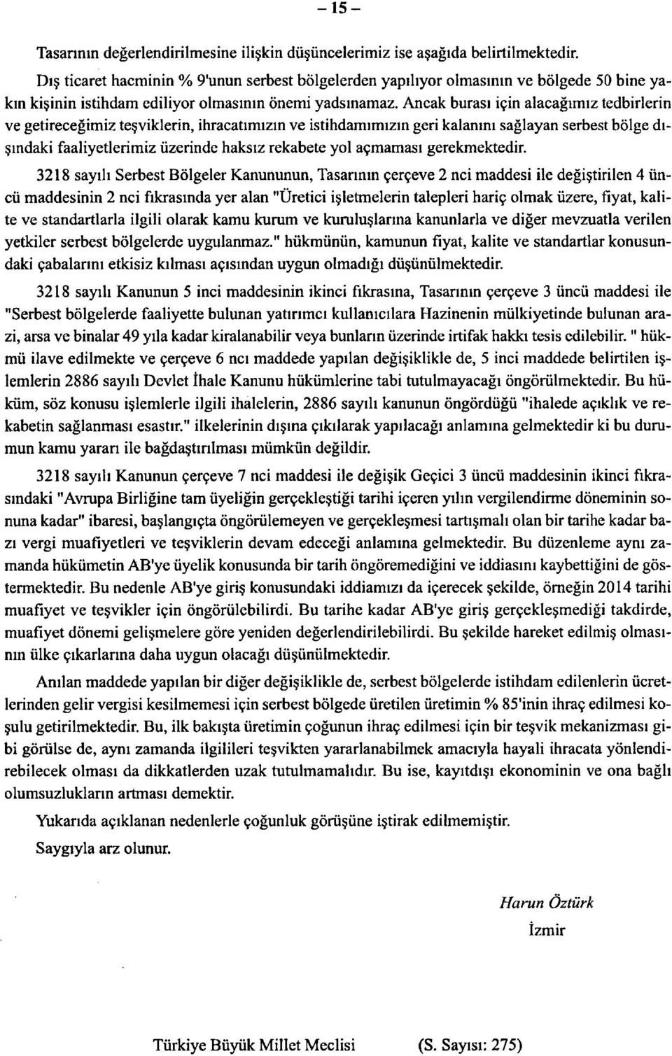 Ancak burasi igin alacagimiz tedbirlerin ve getirecegimiz tesviklerin, ihracatimizin ve istihdamimizin geri kalamm saglayan serbest bolge dismdaki faaliyetlerimiz iizerinde haksiz rekabete yol