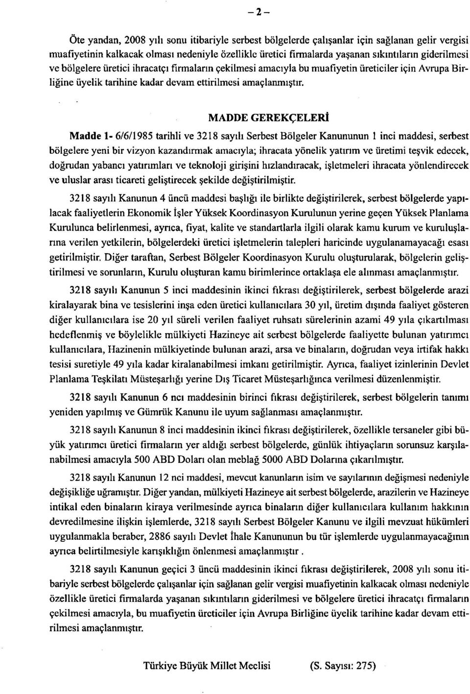 MADDE GEREKCELERI Madde 1-6/6/1985 tarihli ve 3218 sayih Serbest Bolgeler Kanununun 1 inci maddesi, serbest bdlgelere yeni bir vizyon kazandirmak amaciyla; ihracata yonelik yatinm ve uretimi tesvik