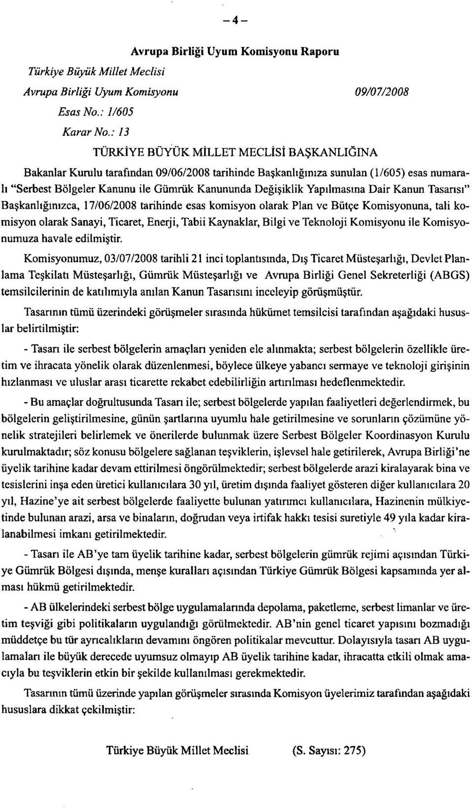 Yapilmasina Dair Kanun Tasansi" Baskanhginizca, 17/06/2008 tarihinde esas komisyon olarak Plan ve Biitge Komisyonuna, tali komisyon olarak Sanayi, Ticaret, Enerji, Tabii Kaynaklar, Bilgi ve Teknoloji