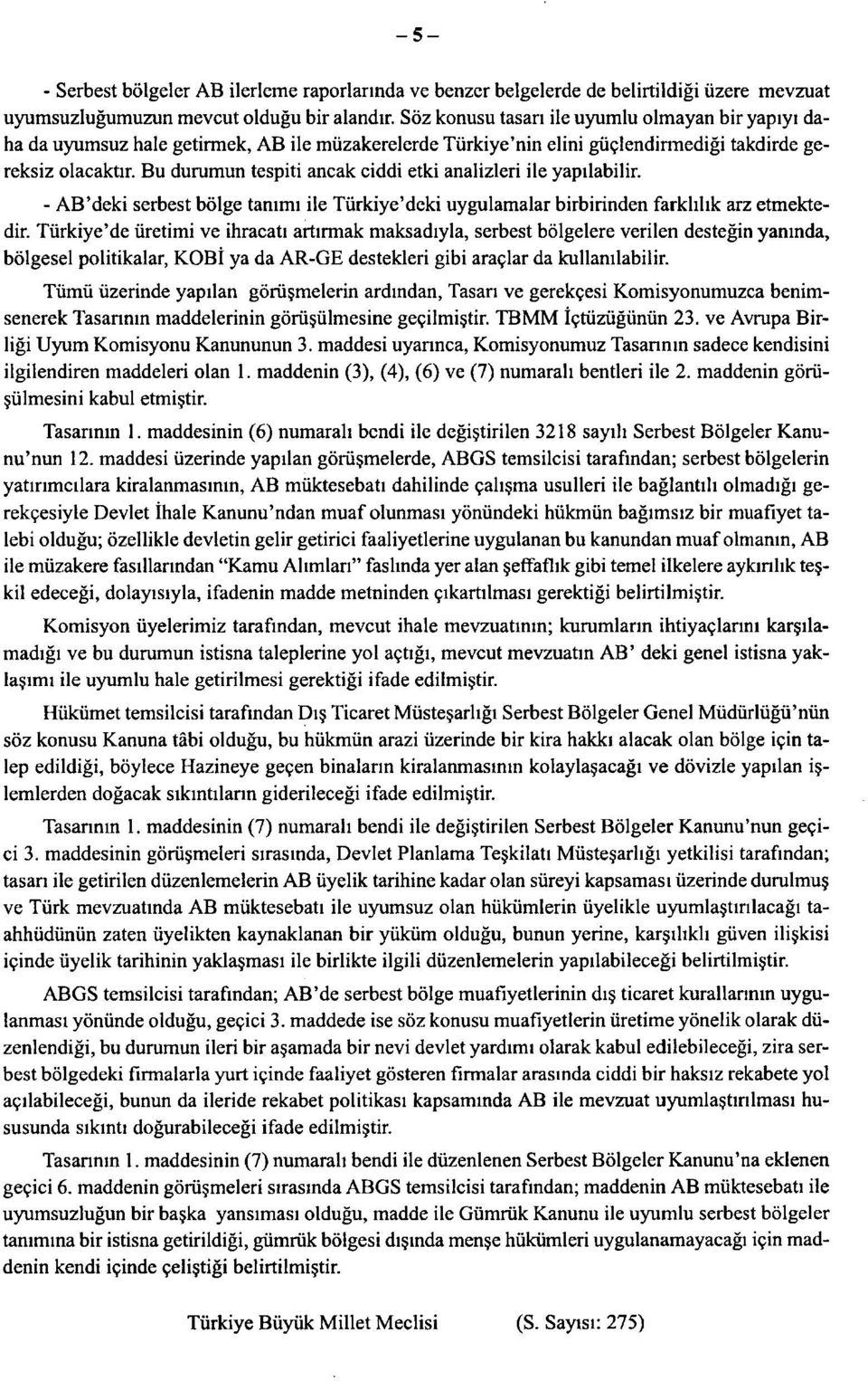 Bu durumun tespiti ancak ciddi etki analizleri ile yapilabilir. - AB'deki serbest bolge tammi ile Turkiye'deki uygulamalar birbirinden farkhhk arz etmektedir.