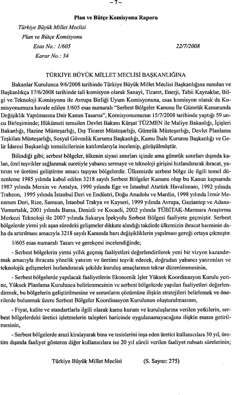 Ticaret, Enerji, Tabii Kaynaklar, Bilgi ve Teknoloji Komisyonu ile Avrupa Birligi Uyum Komisyonuna, esas komisyon olarak da Komisyonumuza havale edilen 1/605 esas numarah "Serbest Bolgeler Kanunu ile