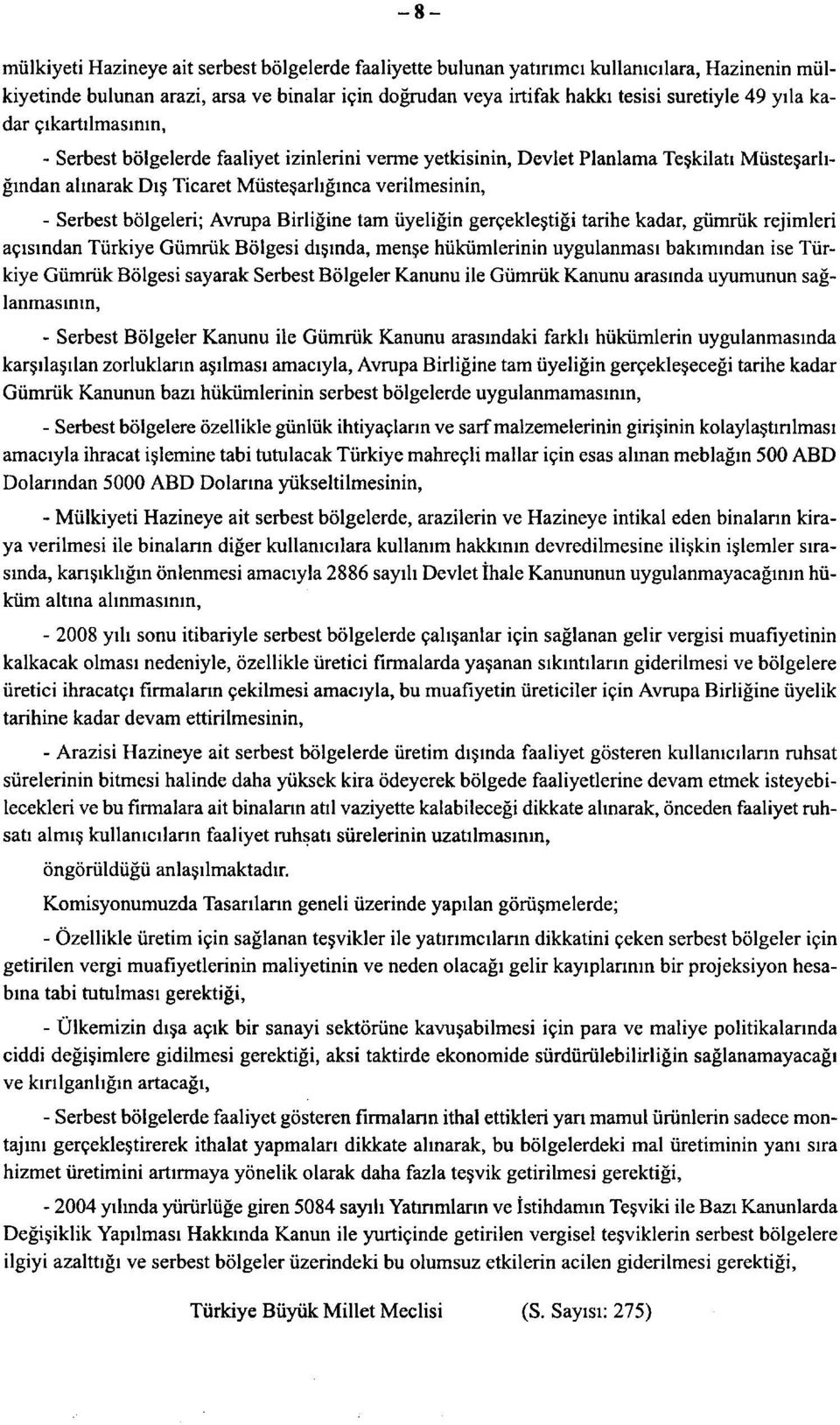 Avrupa Birligine tarn uyeligin gergekle tigi tarihe kadar, giimriik rejimleri agisindan Tiirkiye Gumriik Bolgesi di inda, mense hukumlerinin uygulanmasi bakimindan ise Turkiye Gumriik Bolgesi sayarak