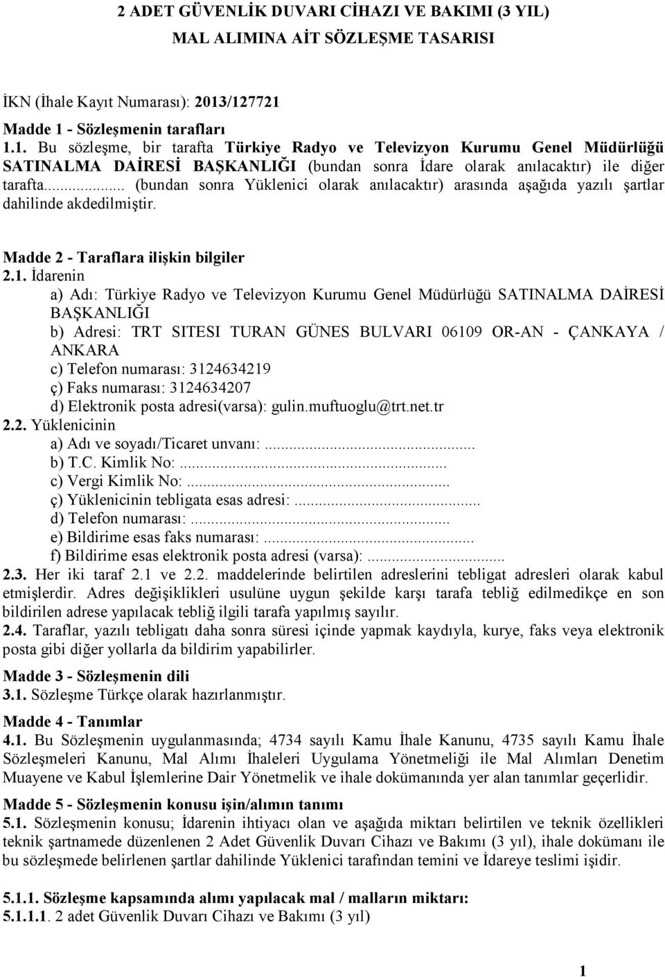 .. (bundan sonra Yüklenici olarak anılacaktır) arasında aşağıda yazılı şartlar dahilinde akdedilmiştir. Madde 2 - Taraflara ilişkin bilgiler 2.1.