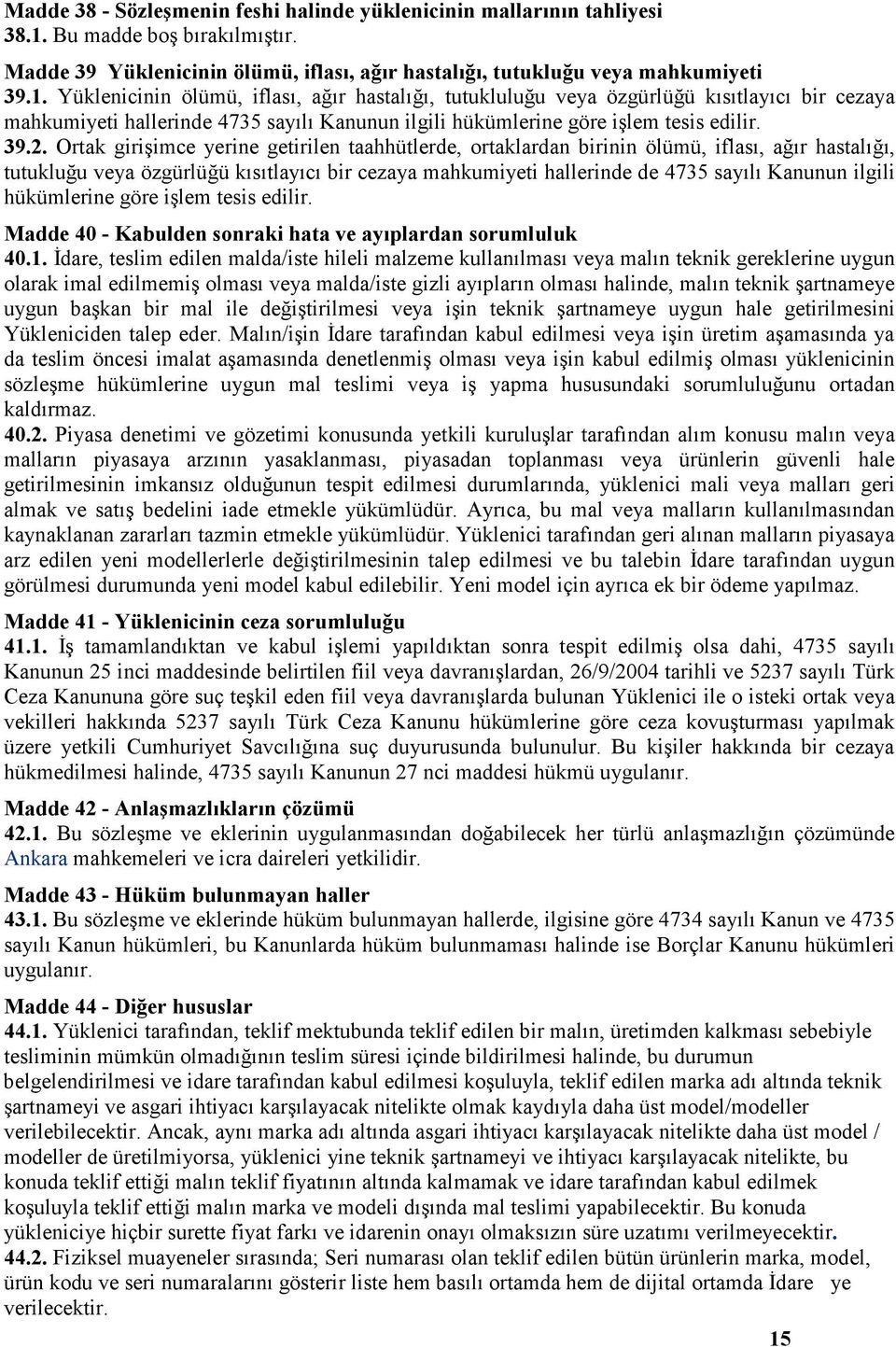 Yüklenicinin ölümü, iflası, ağır hastalığı, tutukluluğu veya özgürlüğü kısıtlayıcı bir cezaya mahkumiyeti hallerinde 4735 sayılı Kanunun ilgili hükümlerine göre işlem tesis edilir. 39.2.