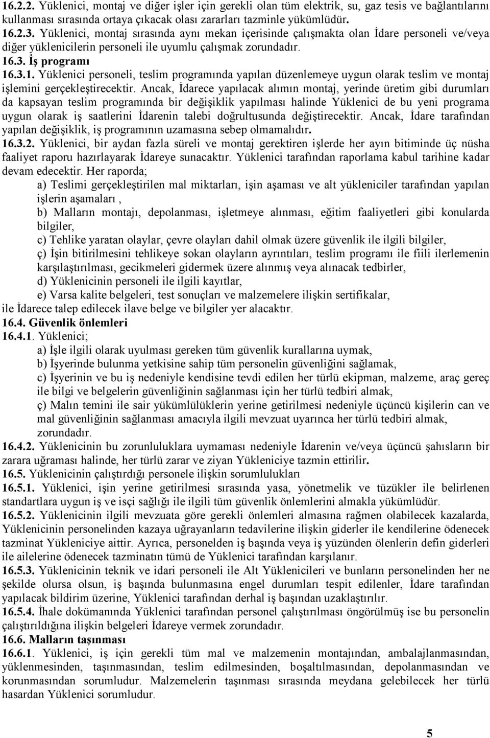 .3. Đş programı 16.3.1. Yüklenici personeli, teslim programında yapılan düzenlemeye uygun olarak teslim ve montaj işlemini gerçekleştirecektir.