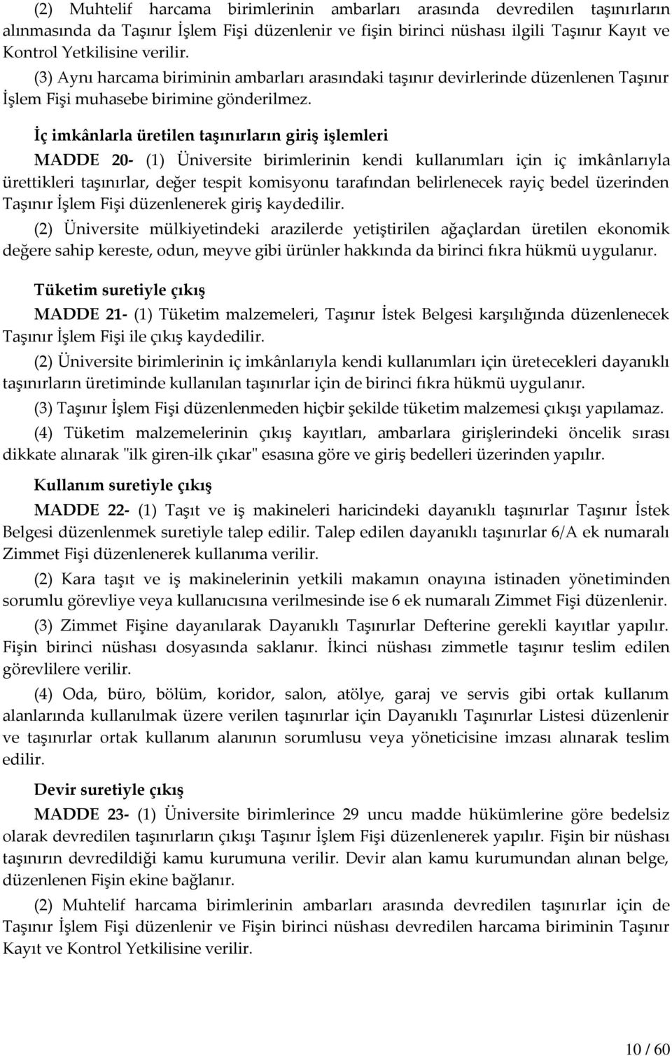 İç imkânlarla üretilen taşınırların giriş işlemleri MADDE 20- (1) Üniversite birimlerinin kendi kullanımları için iç imkânlarıyla ürettikleri taşınırlar, değer tespit komisyonu tarafından