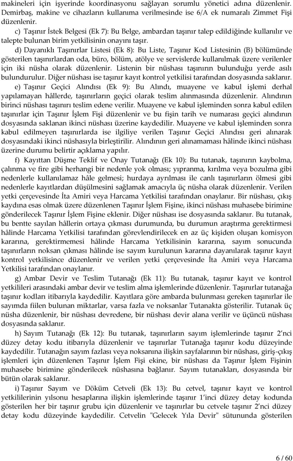 d) Dayanıklı Taşınırlar Listesi (Ek 8): Bu Liste, Taşınır Kod Listesinin (B) bölümünde gösterilen taşınırlardan oda, büro, bölüm, atölye ve servislerde kullanılmak üzere verilenler için iki nüsha