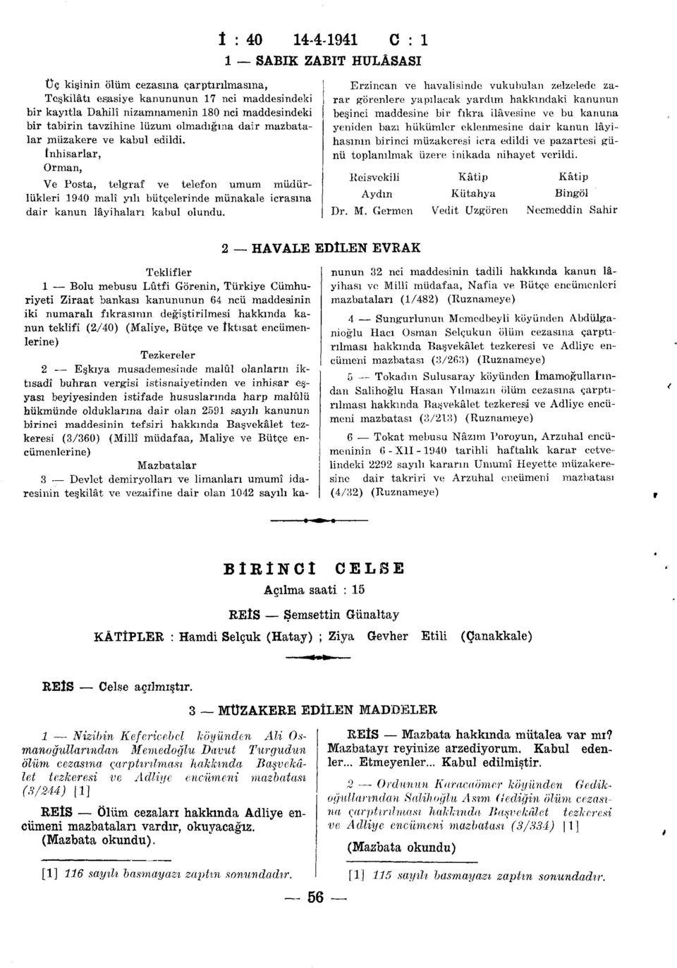 İnhisarlar, Orman, Ve Posta, telgraf ve telefon umum müdürlükleri 1940 malî yılı bütçelerinde münakale icrasına dair kanun lâyihaları kabul olundu.