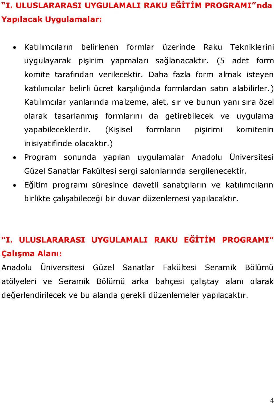 ) Katılımcılar yanlarında malzeme, alet, sır ve bunun yanı sıra özel olarak tasarlanmış formlarını da getirebilecek ve uygulama yapabileceklerdir.