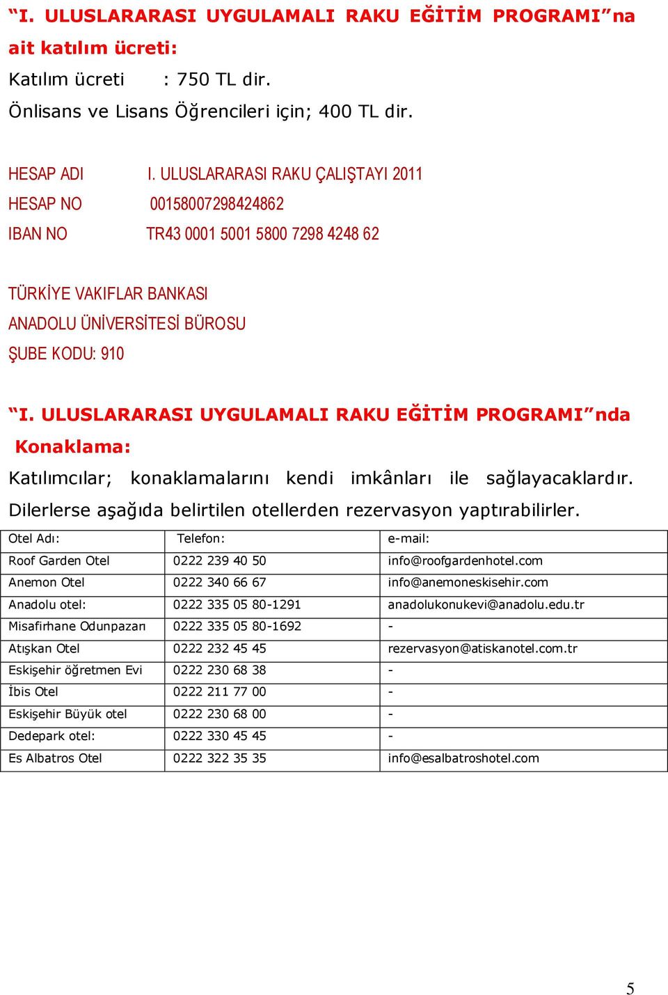 ULUSLARARASI UYGULAMALI RAKU EĞĠTĠM PROGRAMI nda Konaklama: Katılımcılar; konaklamalarını kendi imkânları ile sağlayacaklardır. Dilerlerse aşağıda belirtilen otellerden rezervasyon yaptırabilirler.