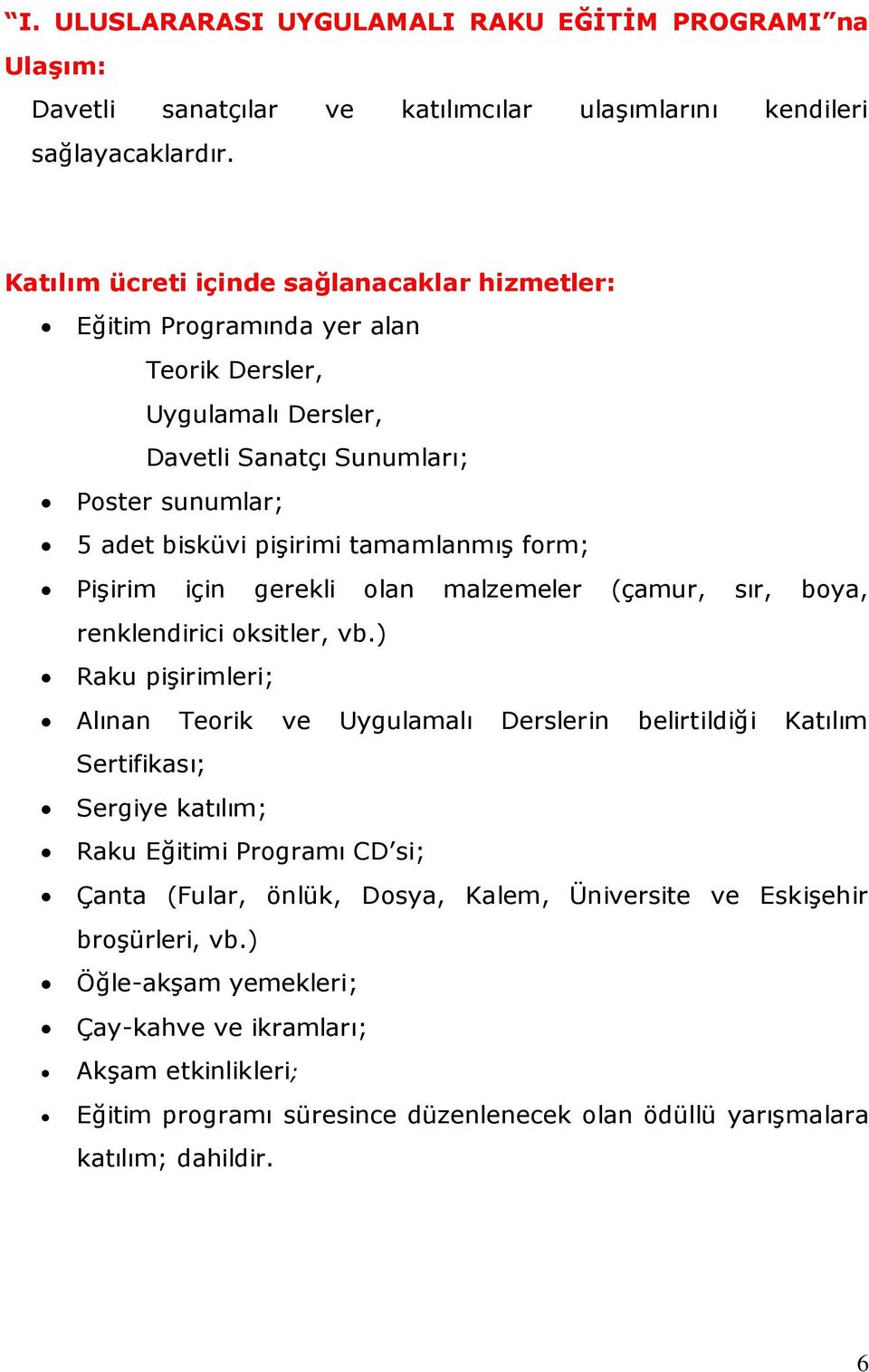 form; Pişirim için gerekli olan malzemeler (çamur, sır, boya, renklendirici oksitler, vb.