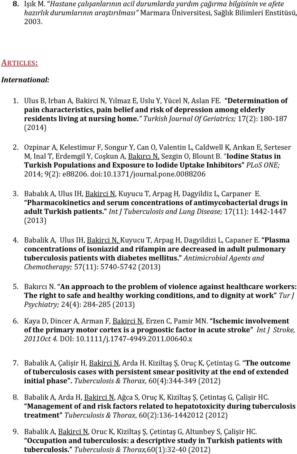 Determination of pain characteristics, pain belief and risk of depression among elderly residents living at nursing home. Turkish Journal Of Geriatrics; 17(2): 180-187 (2014) 2.