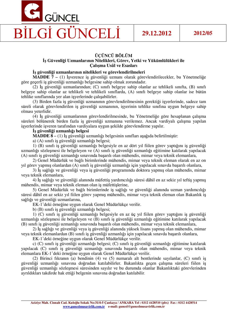 (2) İş güvenliği uzmanlarından; (C) sınıfı belgeye sahip olanlar az tehlikeli sınıfta, (B) sınıfı belgeye sahip olanlar az tehlikeli ve tehlikeli sınıflarda, (A) sınıfı belgeye sahip olanlar ise