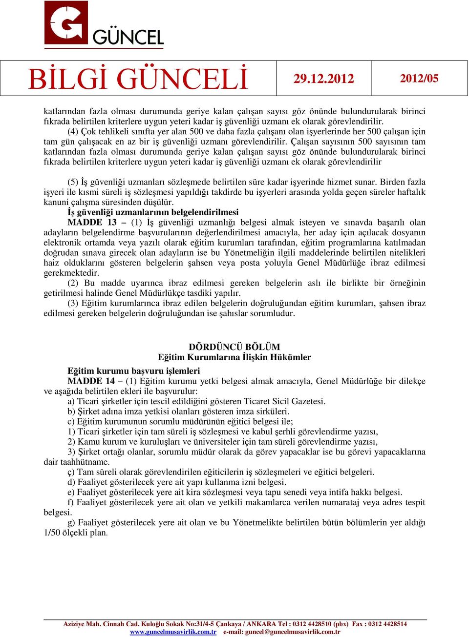 Çalışan sayısının 500 sayısının tam katlarından fazla olması durumunda geriye kalan çalışan sayısı göz önünde bulundurularak birinci fıkrada belirtilen kriterlere uygun yeteri kadar iş güvenliği