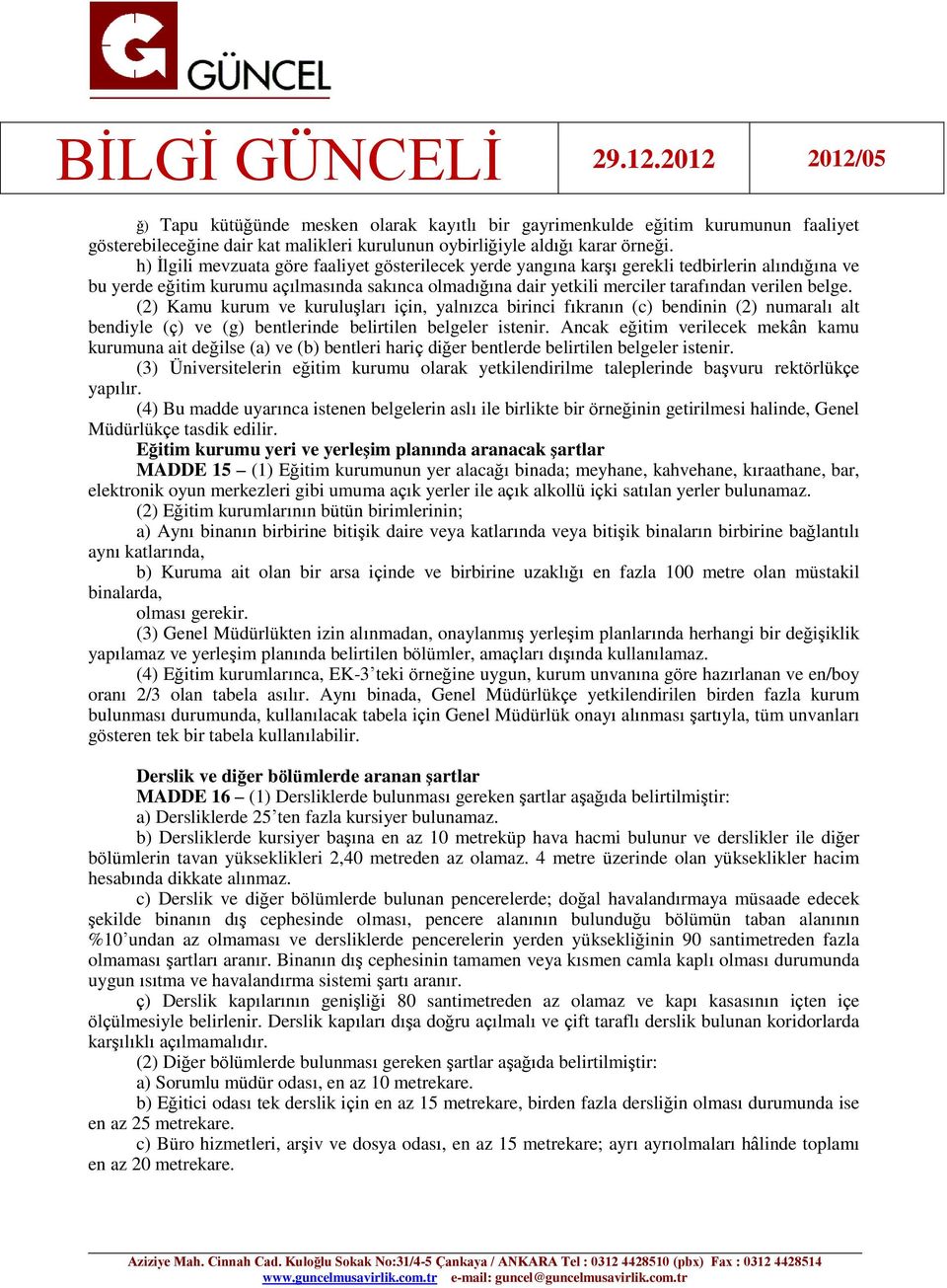 belge. (2) Kamu kurum ve kuruluşları için, yalnızca birinci fıkranın (c) bendinin (2) numaralı alt bendiyle (ç) ve (g) bentlerinde belirtilen belgeler istenir.