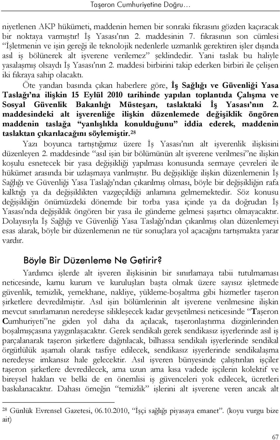 Yani taslak bu haliyle yasalaşmış olsaydı İş Yasası nın 2. maddesi birbirini takip ederken birbiri ile çelişen iki fıkraya sahip olacaktı.