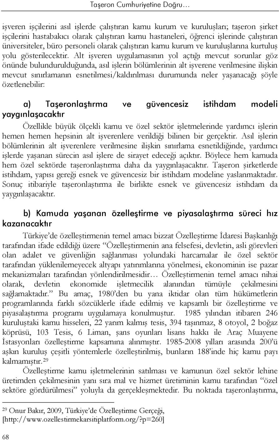 Alt işveren uygulamasının yol açtığı mevcut sorunlar göz önünde bulundurulduğunda, asıl işlerin bölümlerinin alt işverene verilmesine ilişkin mevcut sınırlamanın esnetilmesi/kaldırılması durumunda