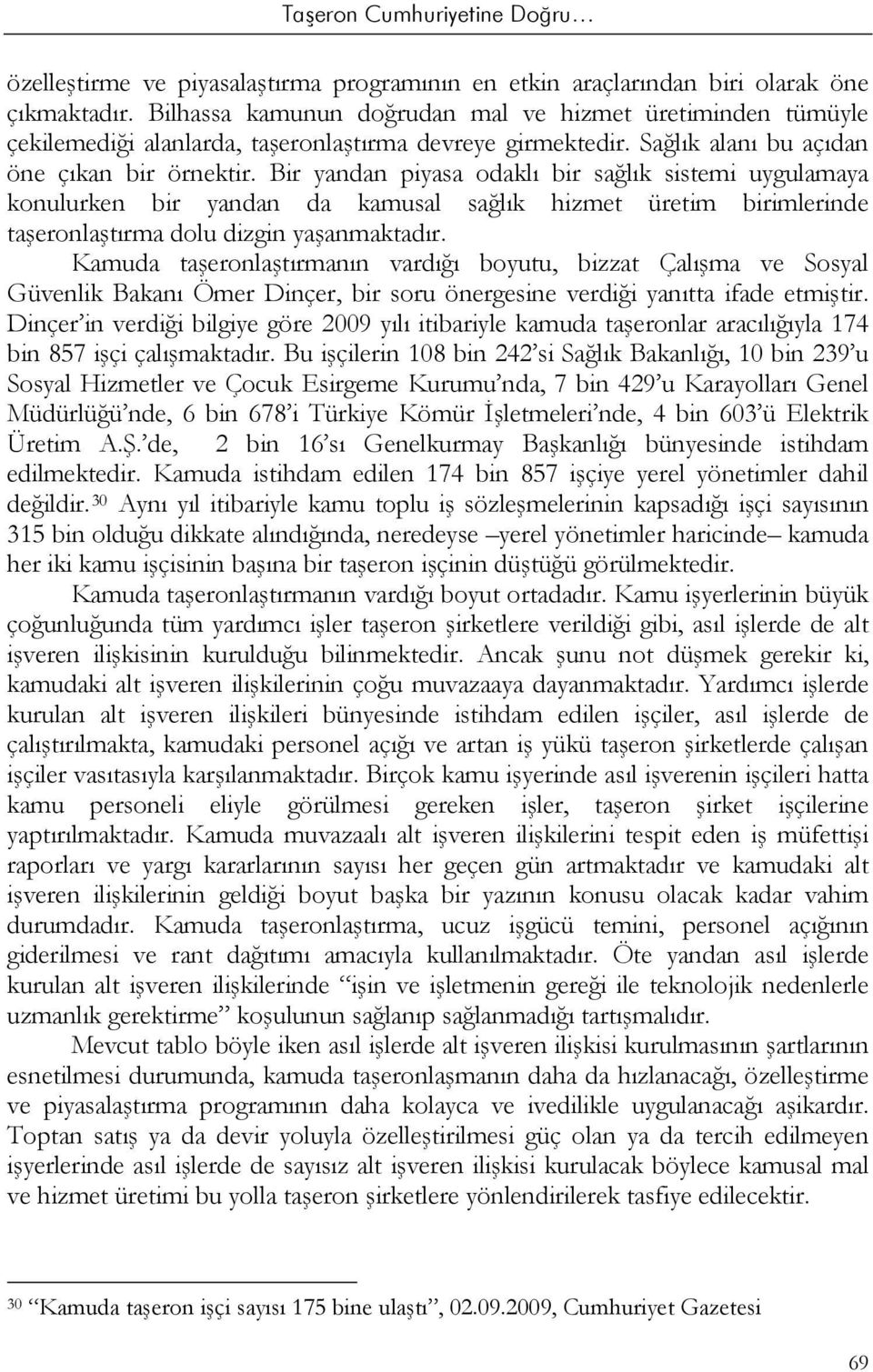 Bir yandan piyasa odaklı bir sağlık sistemi uygulamaya konulurken bir yandan da kamusal sağlık hizmet üretim birimlerinde taşeronlaştırma dolu dizgin yaşanmaktadır.