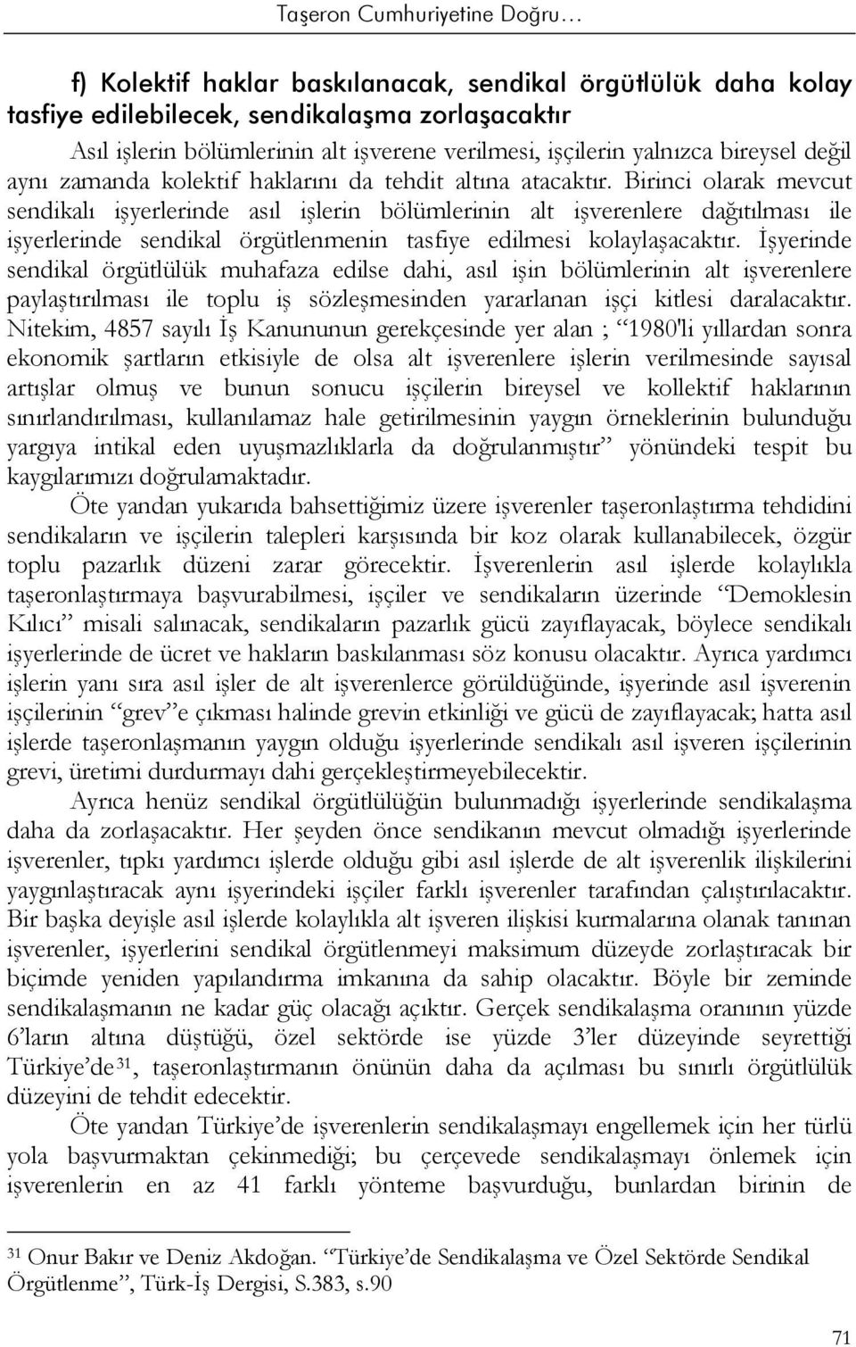 Birinci olarak mevcut sendikalı işyerlerinde asıl işlerin bölümlerinin alt işverenlere dağıtılması ile işyerlerinde sendikal örgütlenmenin tasfiye edilmesi kolaylaşacaktır.