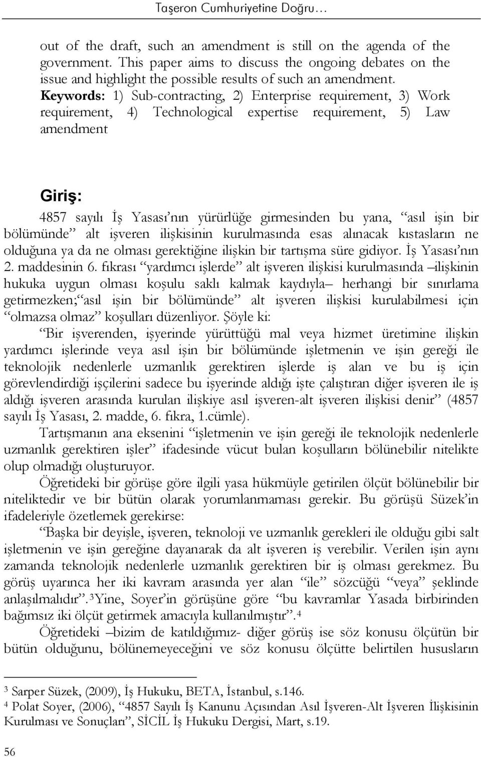 asıl işin bir bölümünde alt işveren ilişkisinin kurulmasında esas alınacak kıstasların ne olduğuna ya da ne olması gerektiğine ilişkin bir tartışma süre gidiyor. İş Yasası nın 2. maddesinin 6.