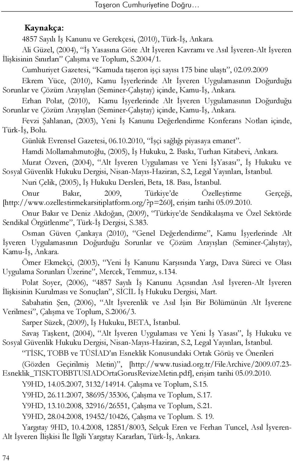 2009 Ekrem Yüce, (2010), Kamu İşyerlerinde Alt İşveren Uygulamasının Doğurduğu Sorunlar ve Çözüm Arayışları (Seminer-Çalıştay) içinde, Kamu-İş, Ankara.