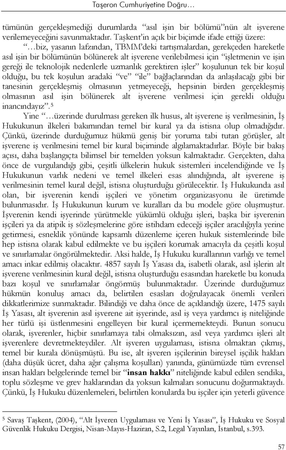 işin gereği ile teknolojik nedenlerle uzmanlık gerektiren işler koşulunun tek bir koşul olduğu, bu tek koşulun aradaki ve ile bağlaçlarından da anlaşılacağı gibi bir tanesinin gerçekleşmiş olmasının