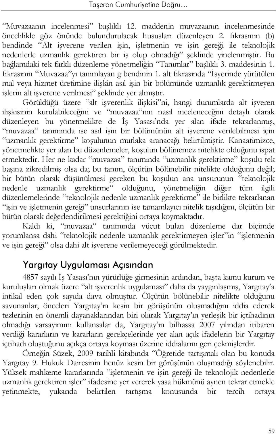 Bu bağlamdaki tek farklı düzenleme yönetmeliğin Tanımlar başlıklı 3. maddesinin 1. fıkrasının Muvazaa yı tanımlayan g bendinin 1.