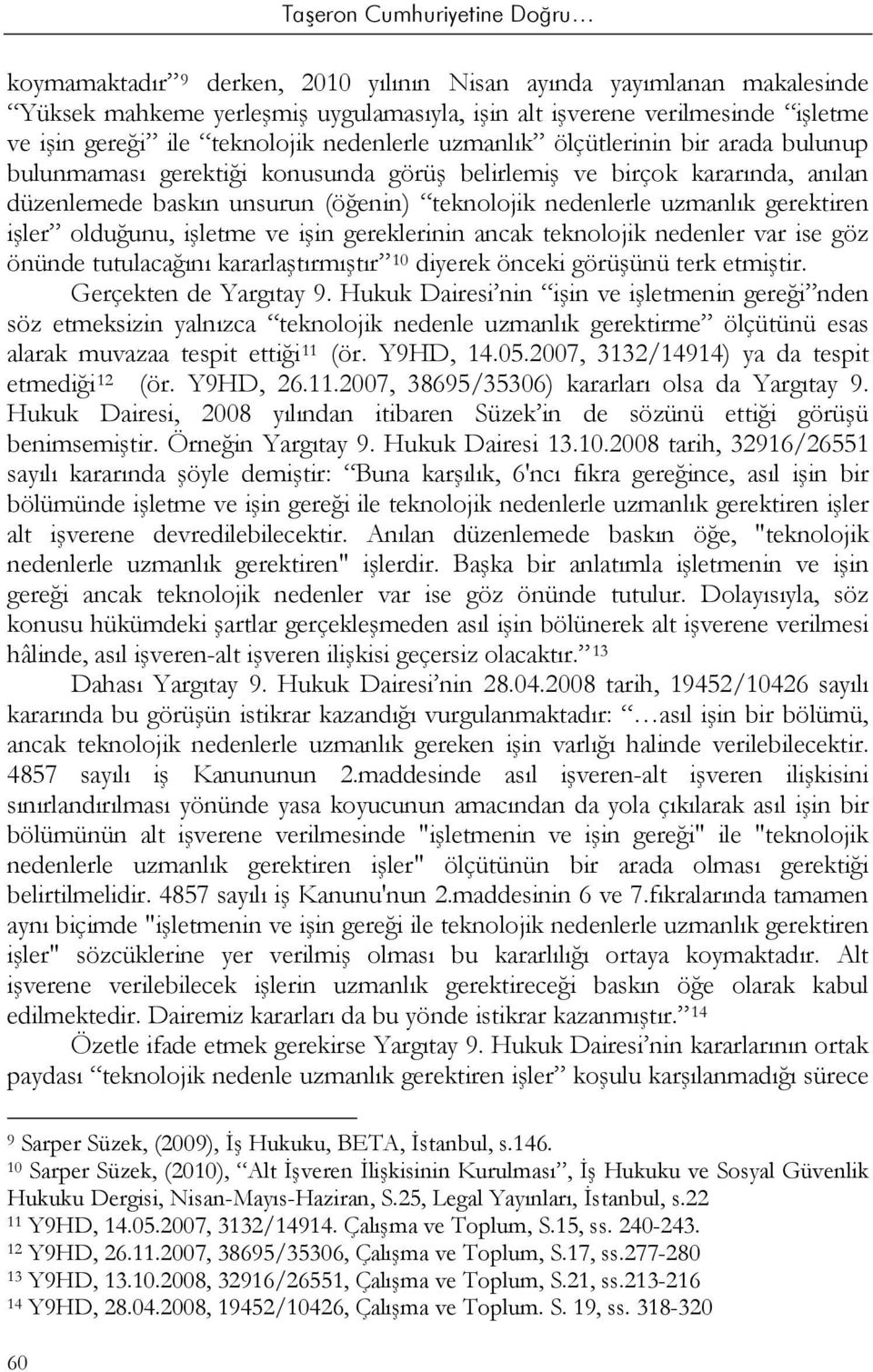 işler olduğunu, işletme ve işin gereklerinin ancak teknolojik nedenler var ise göz önünde tutulacağını kararlaştırmıştır 10 diyerek önceki görüşünü terk etmiştir. Gerçekten de Yargıtay 9.