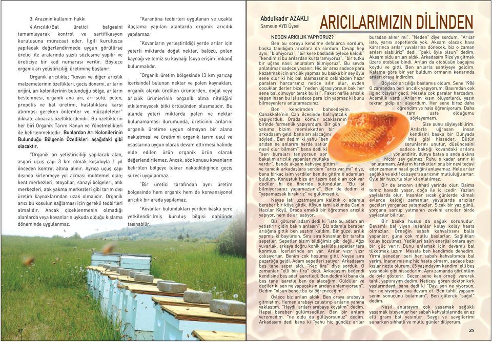 Organik arýcýlýkta; "kovan ve diðer arýcýlýk malzemelerinin özellikleri, geçiþ dönemi, arýlarýn orijini, arý kolonilerinin bulunduðu bölge, arýlarýn beslenmesi, organik ana arý, arý sütü, polen,