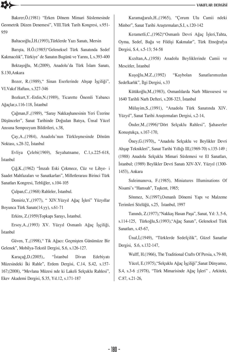 (1989), Sinan Eserlerinde Ahflap flçili i, VI.Vak f Haftas, s.327-346 Bozkurt,Y.-Erdin,N.(1989), Ticarette Önemli Yabanc A açlar,s.116-118, stanbul Ça man,f.