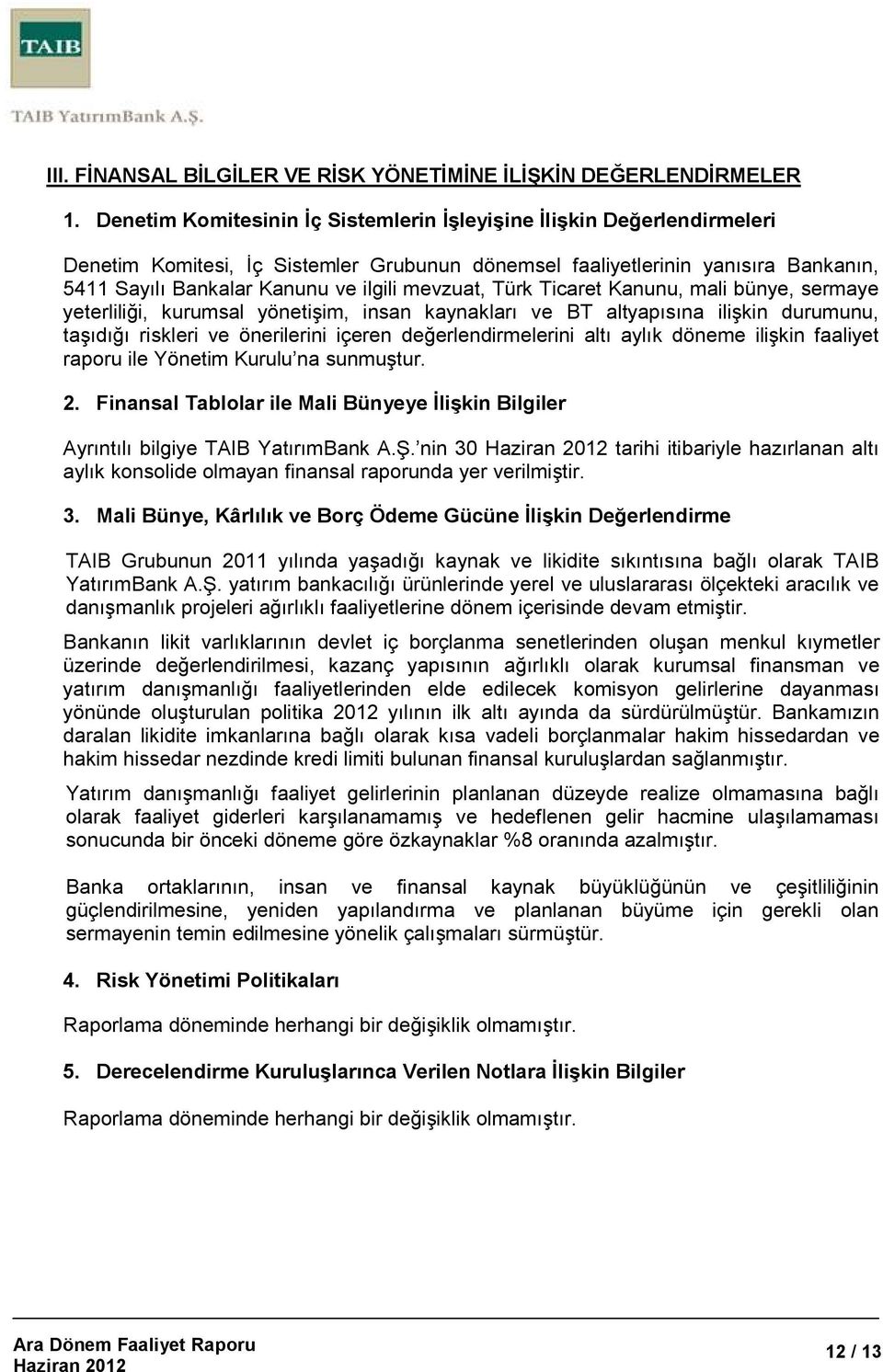 mevzuat, Türk Ticaret Kanunu, mali bünye, sermaye yeterliliği, kurumsal yönetişim, insan kaynakları ve BT altyapısına ilişkin durumunu, taşıdığı riskleri ve önerilerini içeren değerlendirmelerini