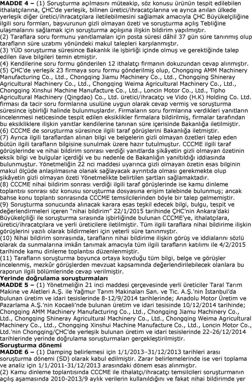 açılışına ilişkin bildirim yapılmıştır. (2) Taraflara soru formunu yanıtlamaları için posta süresi dâhil 37 gün süre tanınmış olup tarafların süre uzatımı yönündeki makul talepleri karşılanmıştır.