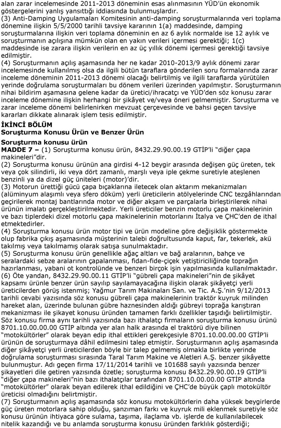 toplama döneminin en az 6 aylık normalde ise 12 aylık ve soruşturmanın açılışına mümkün olan en yakın verileri içermesi gerektiği; 1(c) maddesinde ise zarara ilişkin verilerin en az üç yıllık dönemi