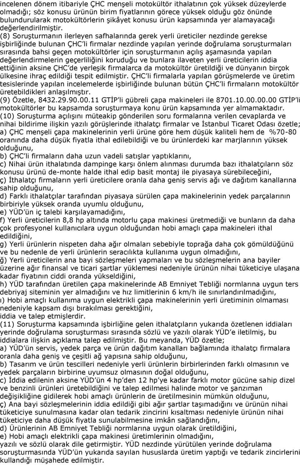 (8) Soruşturmanın ilerleyen safhalarında gerek yerli üreticiler nezdinde gerekse işbirliğinde bulunan ÇHC li firmalar nezdinde yapılan yerinde doğrulama soruşturmaları sırasında bahsi geçen