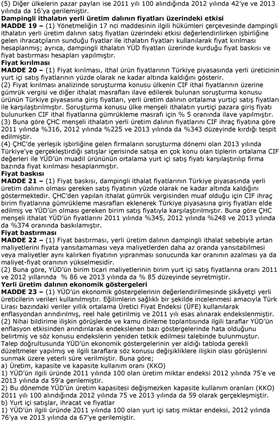 üzerindeki etkisi değerlendirilirken işbirliğine gelen ihracatçıların sunduğu fiyatlar ile ithalatın fiyatları kullanılarak fiyat kırılması hesaplanmış; ayrıca, dampingli ithalatın YÜD fiyatları