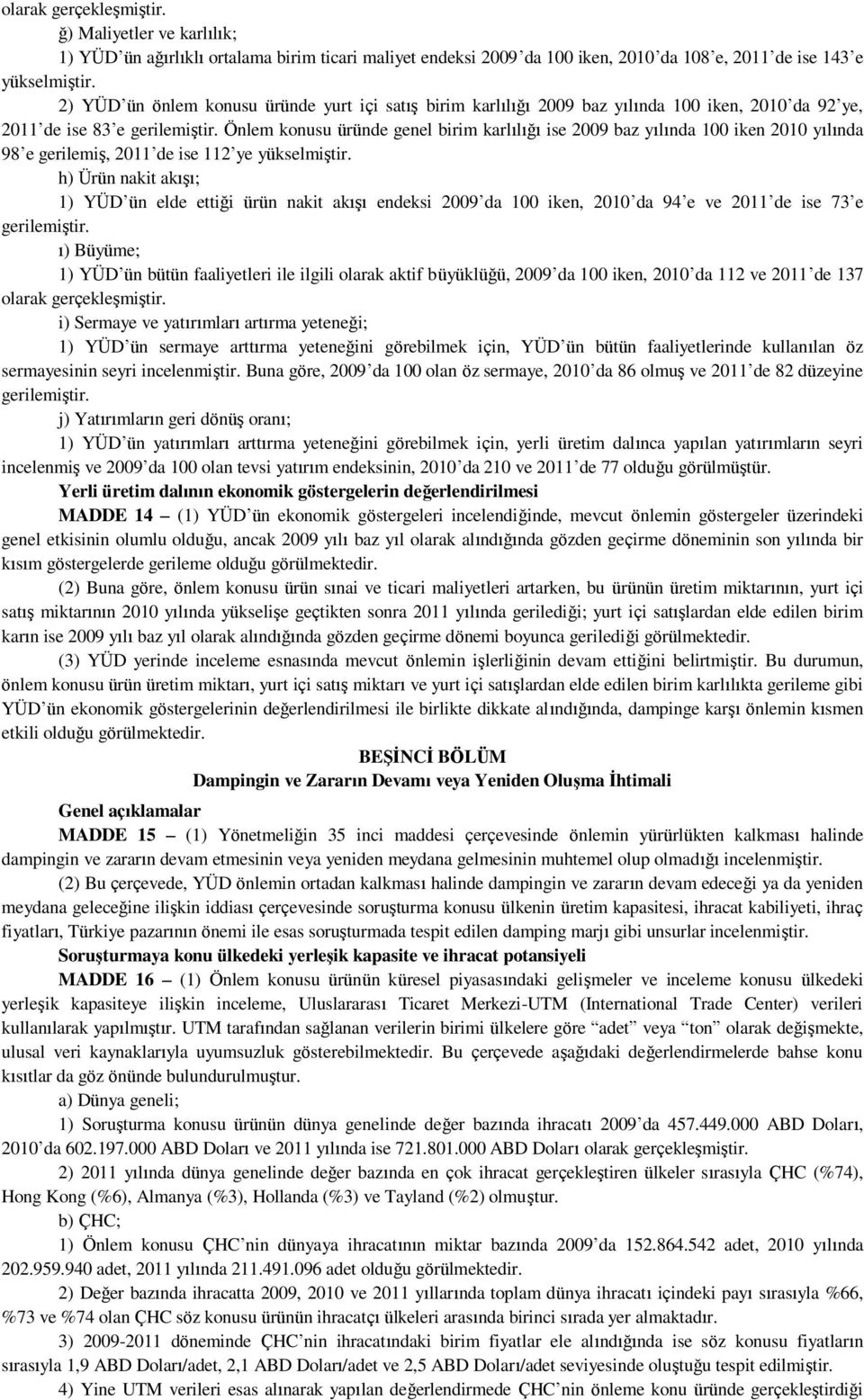 Önlem konusu üründe genel birim karlılığı ise 2009 baz yılında 100 iken 2010 yılında 98 e gerilemiş, 2011 de ise 112 ye yükselmiştir.