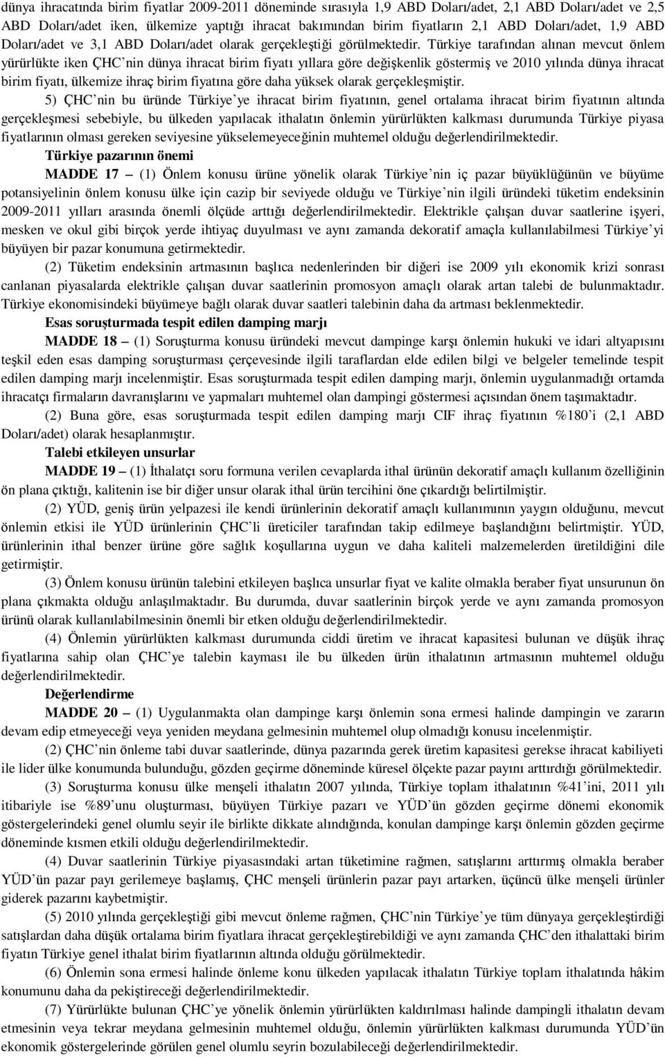 Türkiye tarafından alınan mevcut önlem yürürlükte iken ÇHC nin dünya ihracat birim fiyatı yıllara göre değişkenlik göstermiş ve 2010 yılında dünya ihracat birim fiyatı, ülkemize ihraç birim fiyatına