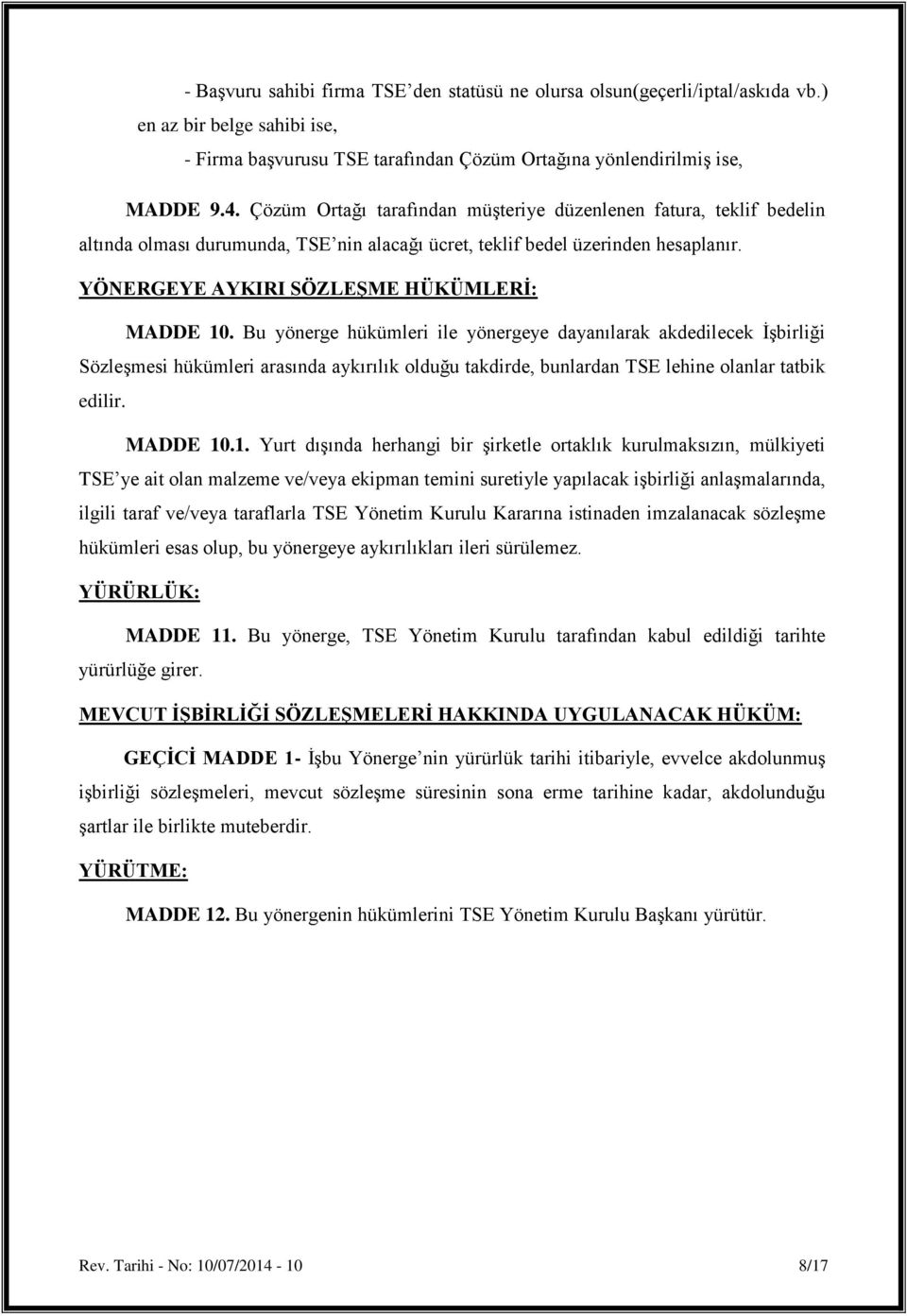 Bu yönerge hükümleri ile yönergeye dayanılarak akdedilecek İşbirliği Sözleşmesi hükümleri arasında aykırılık olduğu takdirde, bunlardan TSE lehine olanlar tatbik edilir. MADDE 10