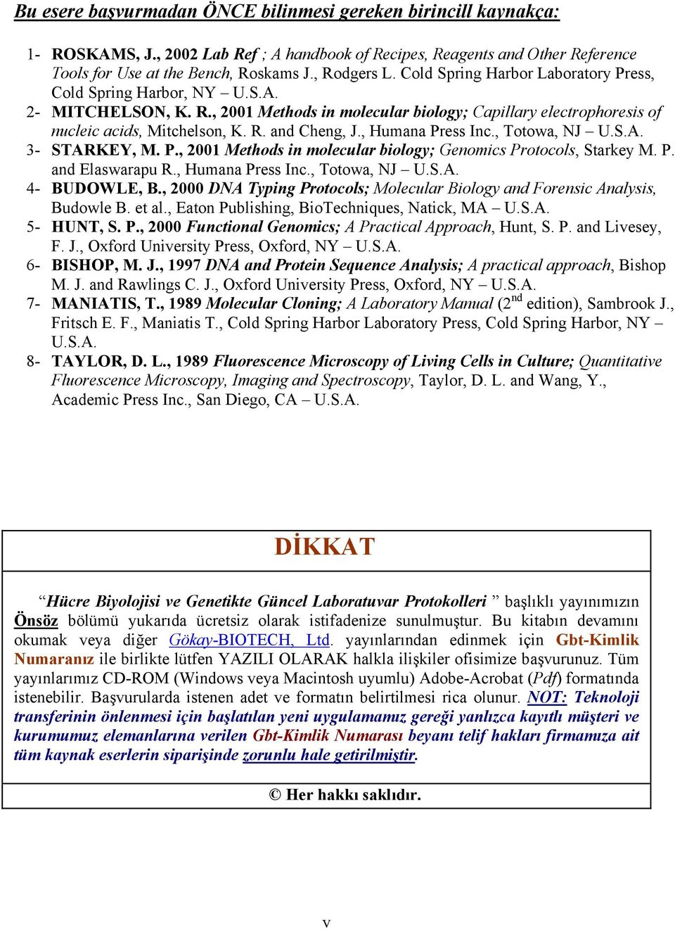 , Humana Press Inc., Totowa, NJ U.S.A. 3- STARKEY, M. P., 2001 Methods in molecular biology; Genomics Protocols, Starkey M. P. and Elaswarapu R., Humana Press Inc., Totowa, NJ U.S.A. 4- BUDOWLE, B.