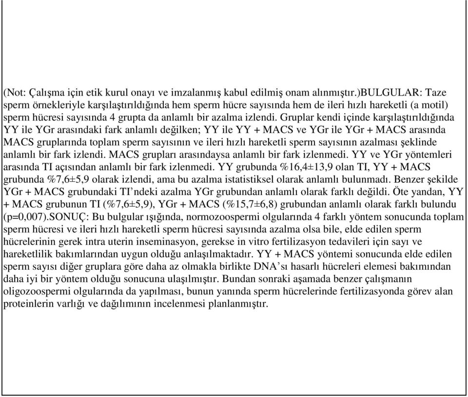 Gruplar kendi içinde karşılaştırıldığında YY ile YGr arasındaki fark anlamlı değilken; YY ile YY + MACS ve YGr ile YGr + MACS arasında MACS gruplarında toplam sperm sayısının ve ileri hızlı hareketli