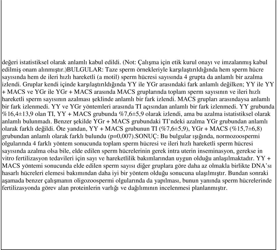 Gruplar kendi içinde karşılaştırıldığında YY ile YGr arasındaki fark anlamlı değilken; YY ile YY + MACS ve YGr ile YGr + MACS arasında MACS gruplarında toplam sperm sayısının ve ileri hızlı hareketli