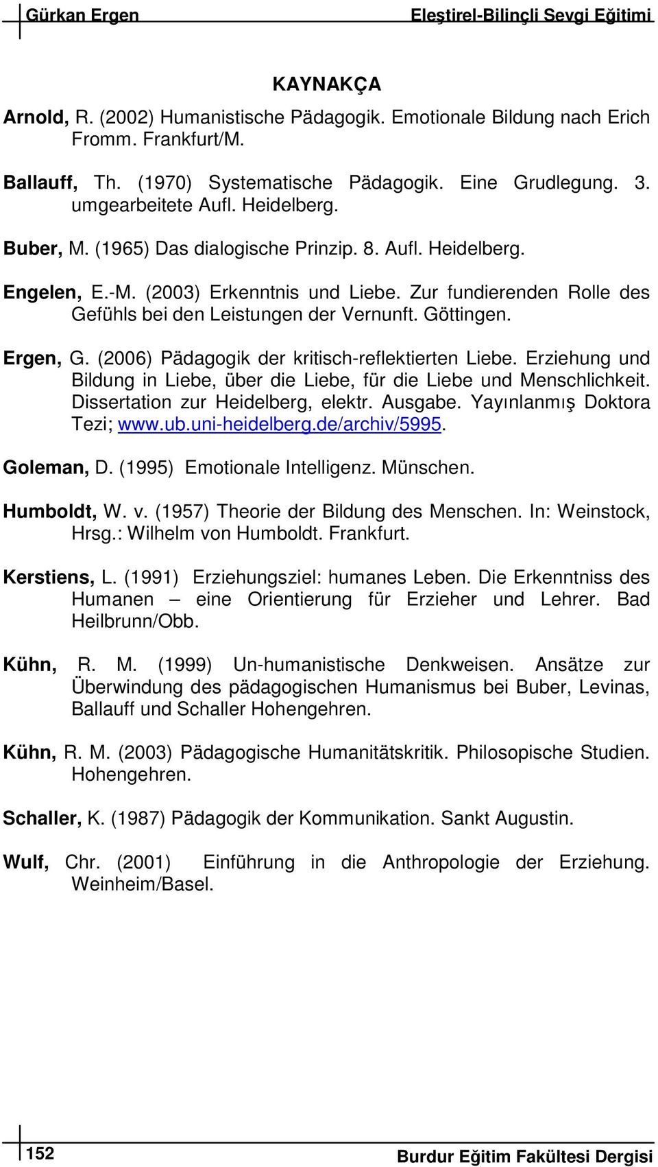 (2006) Pädagogik der kritisch-reflektierten Liebe. Erziehung und Bildung in Liebe, über die Liebe, für die Liebe und Menschlichkeit. Dissertation zur Heidelberg, elektr. Ausgabe.