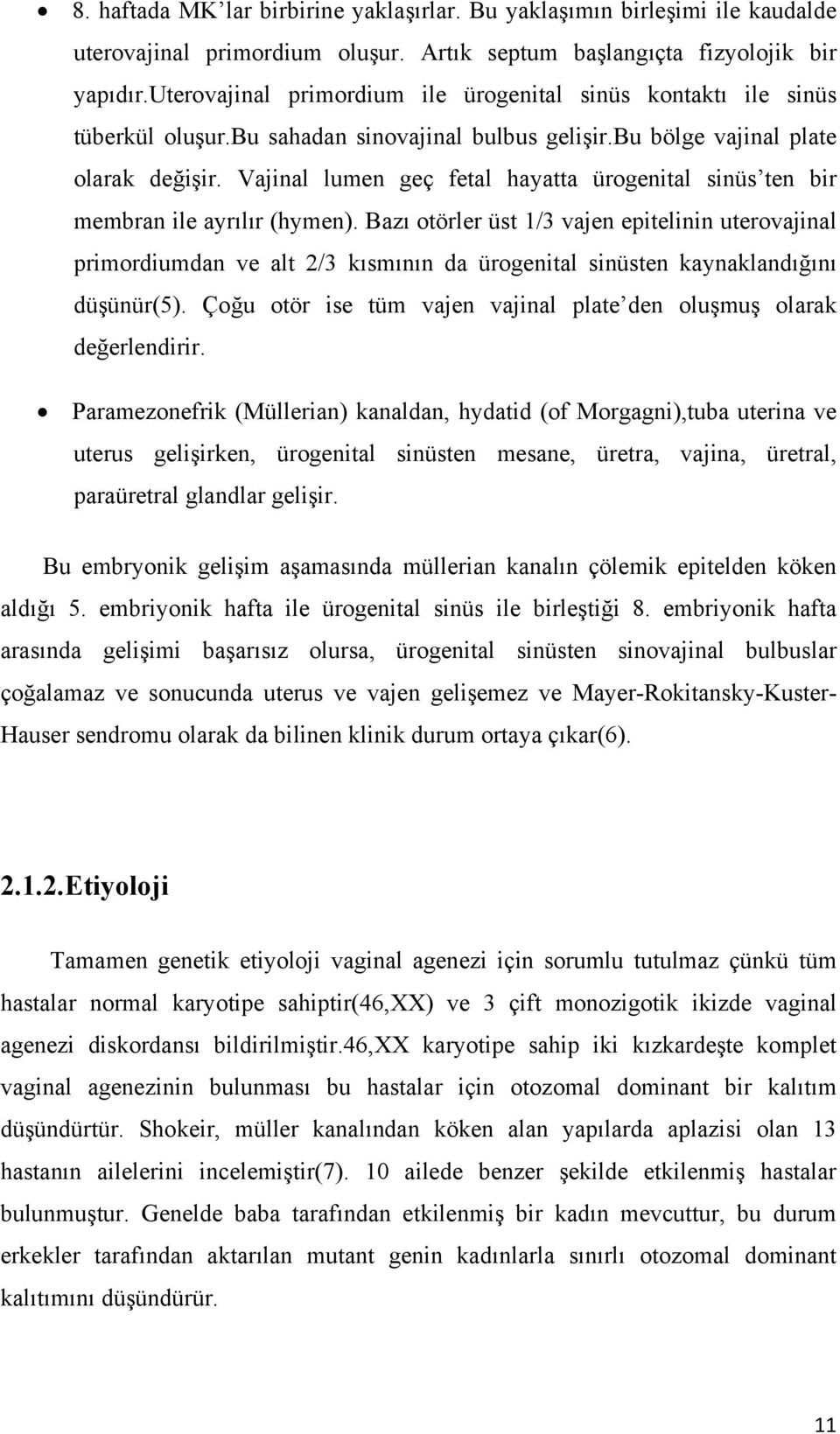 Vajinal lumen geç fetal hayatta ürogenital sinüs ten bir membran ile ayrılır (hymen).