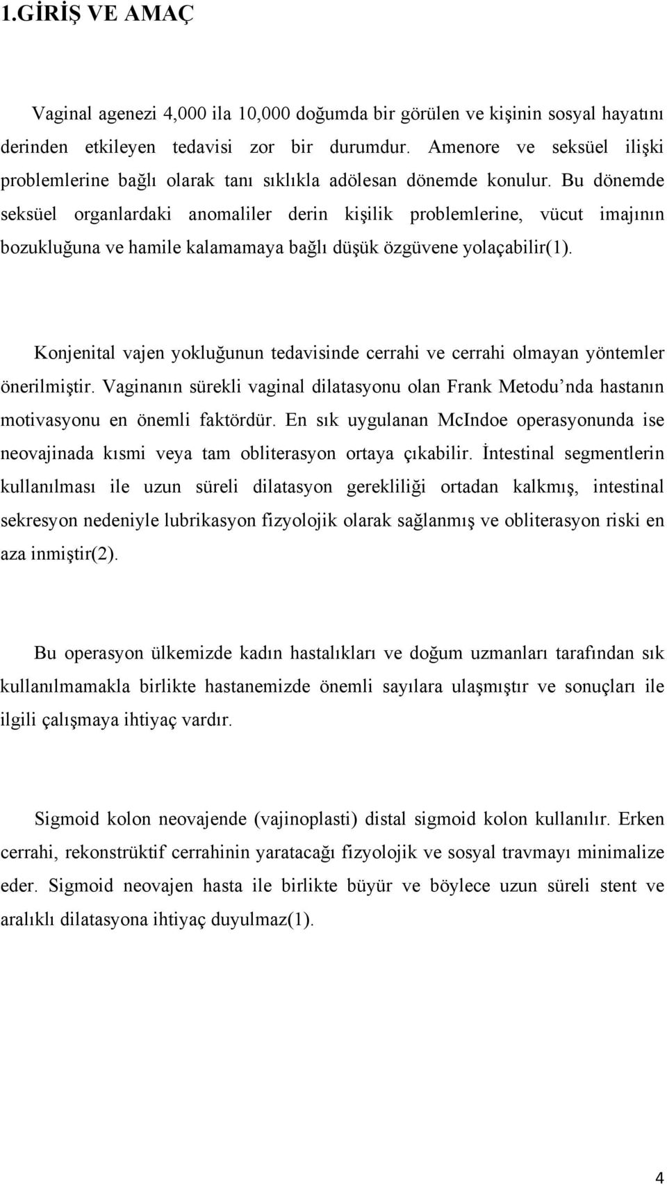 Bu dönemde seksüel organlardaki anomaliler derin kişilik problemlerine, vücut imajının bozukluğuna ve hamile kalamamaya bağlı düşük özgüvene yolaçabilir(1).