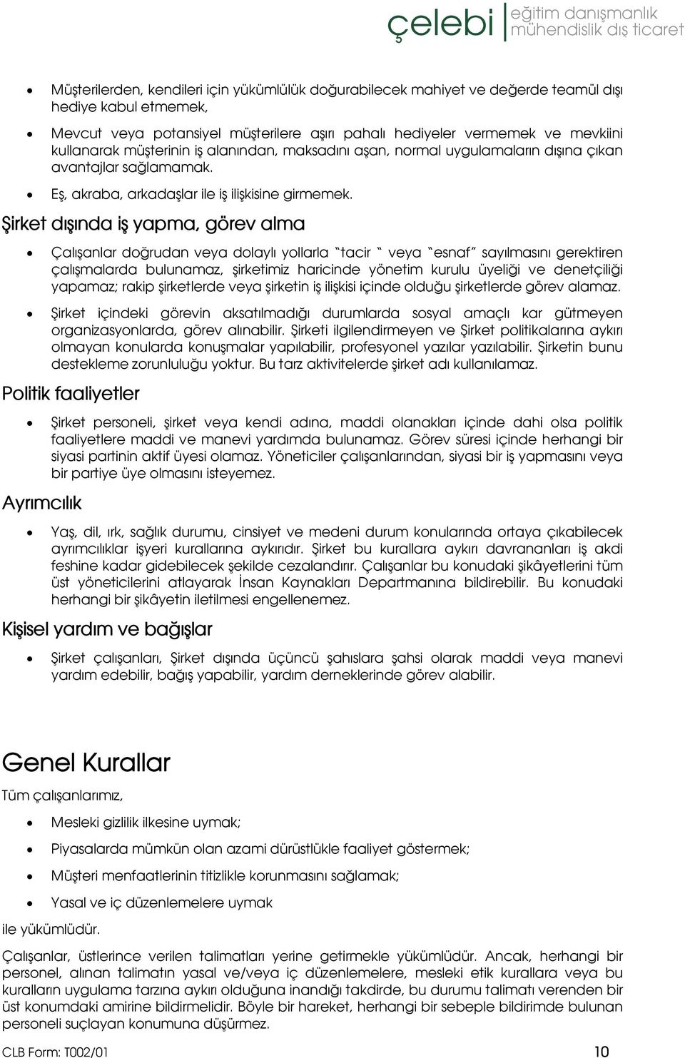 Şirket dışında iş yapma, görev alma Çalışanlar doğrudan veya dolaylı yollarla tacir veya esnaf sayılmasını gerektiren çalışmalarda bulunamaz, şirketimiz haricinde yönetim kurulu üyeliği ve