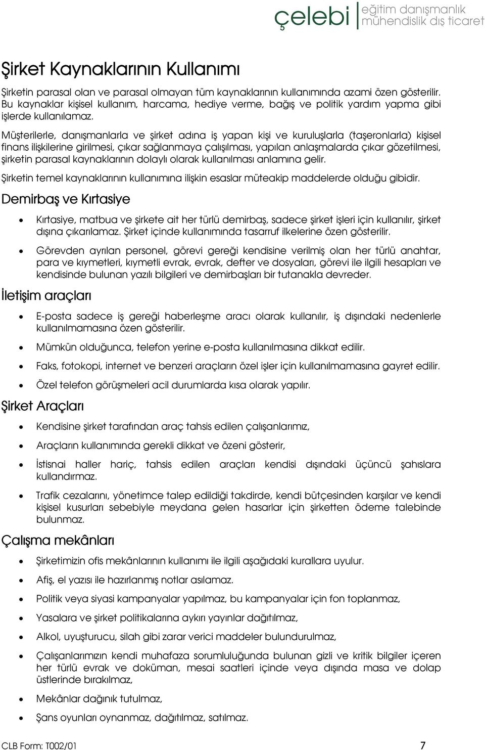 Müşterilerle, danışmanlarla ve şirket adına iş yapan kişi ve kuruluşlarla (taşeronlarla) kişisel finans ilişkilerine girilmesi, çıkar sağlanmaya çalışılması, yapılan anlaşmalarda çıkar gözetilmesi,